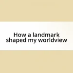 How a landmark shaped my worldview