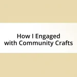 How I Engaged with Community Crafts