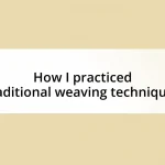 How I practiced traditional weaving techniques