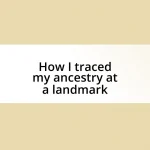 How I traced my ancestry at a landmark