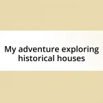 My adventure exploring historical houses