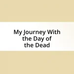 My Journey With the Day of the Dead