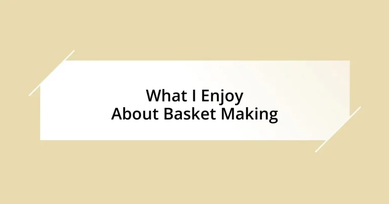 What I Enjoy About Basket Making