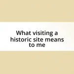 What visiting a historic site means to me