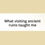 What visiting ancient ruins taught me