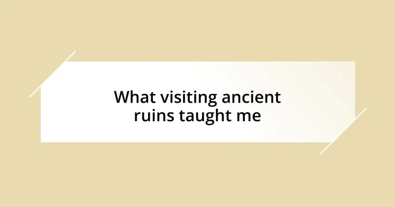 What visiting ancient ruins taught me