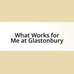 What Works for Me at Glastonbury