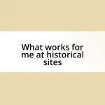 What works for me at historical sites