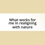 What works for me in realigning with nature