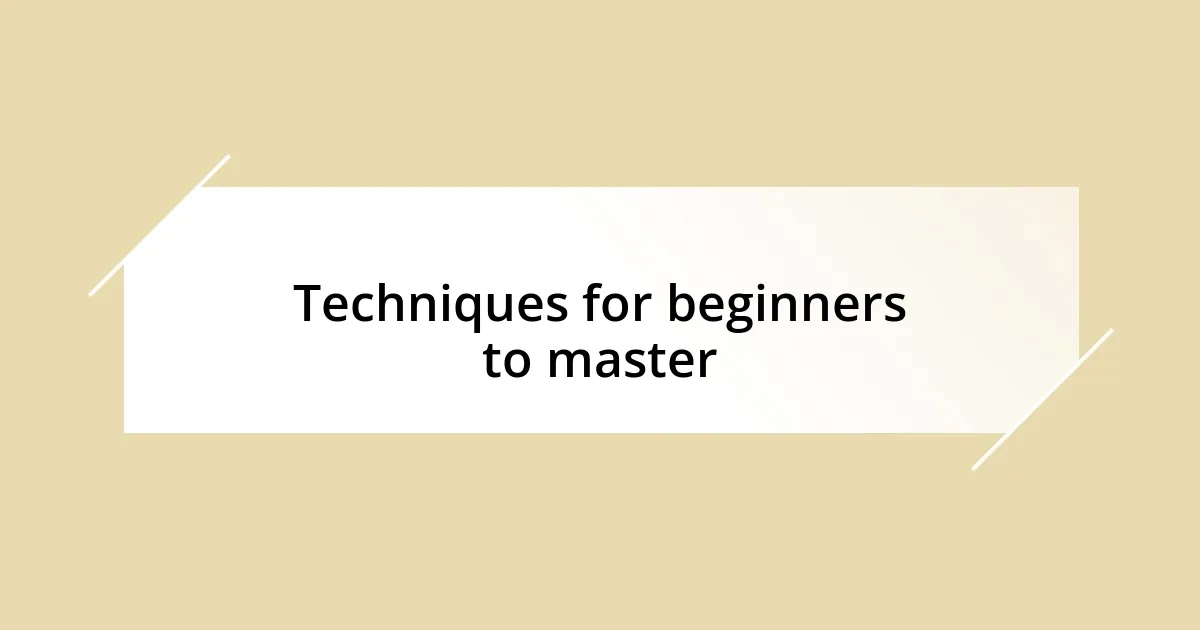 Techniques for beginners to master