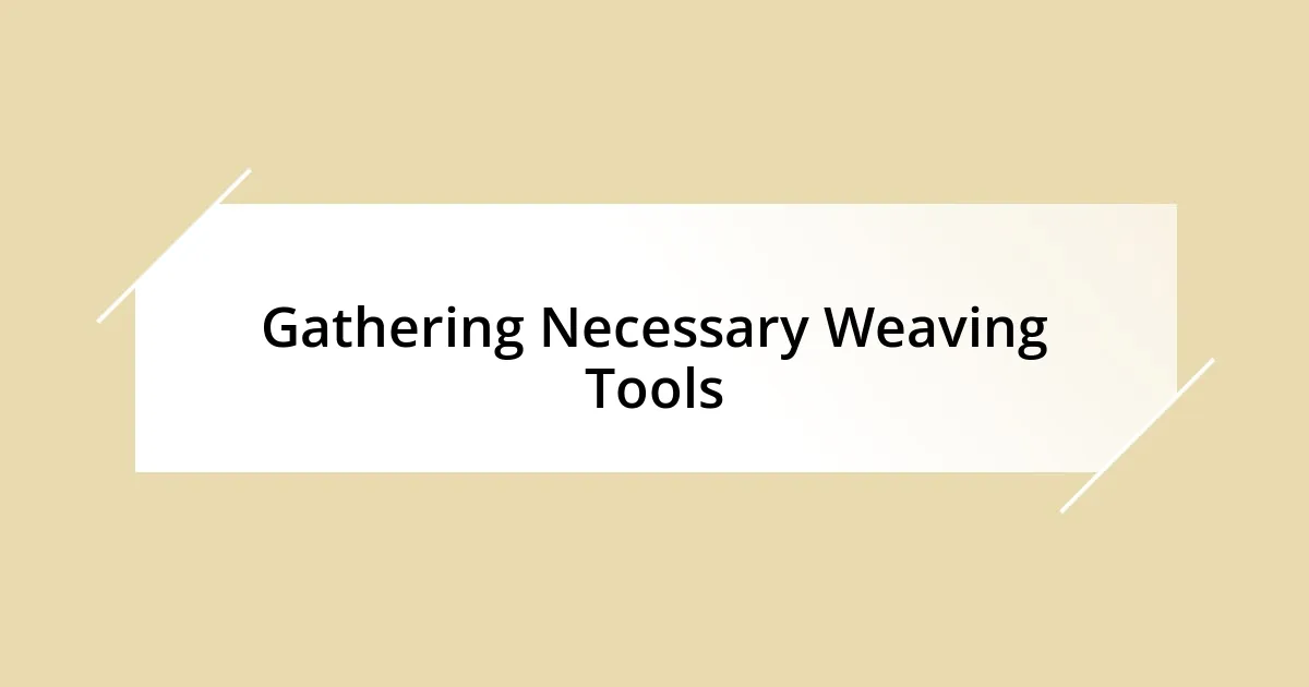 Gathering Necessary Weaving Tools