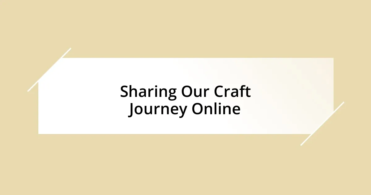 Sharing Our Craft Journey Online