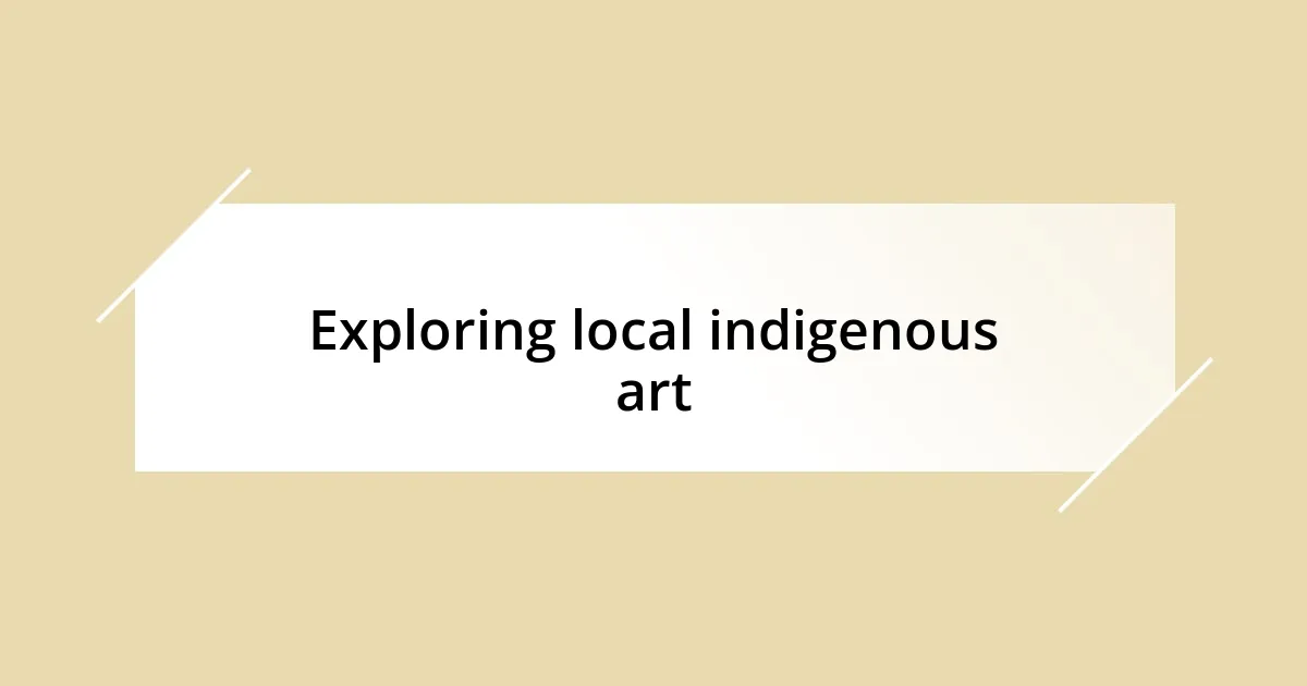 Exploring local indigenous art