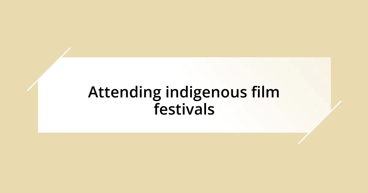 Attending indigenous film festivals