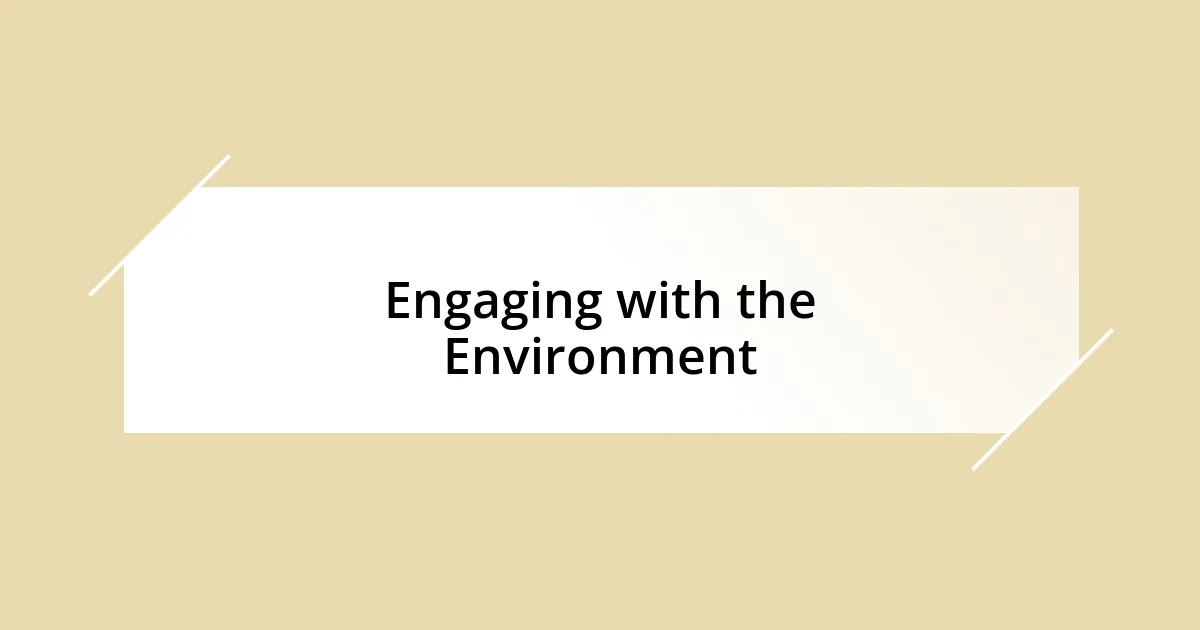 Engaging with the Environment