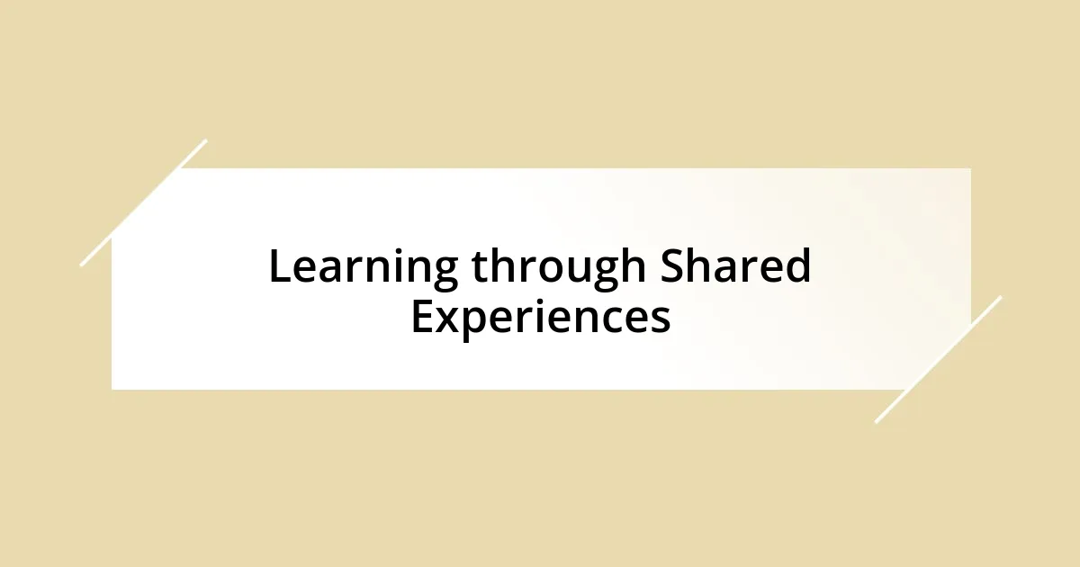 Learning through Shared Experiences