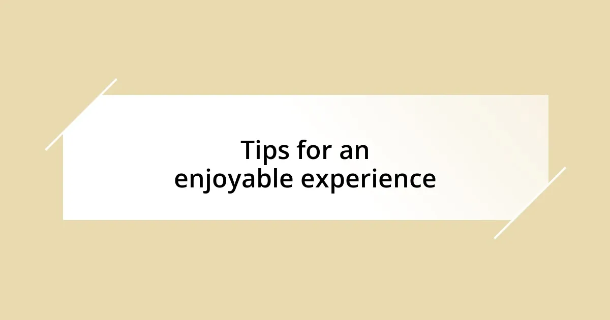 Tips for an enjoyable experience