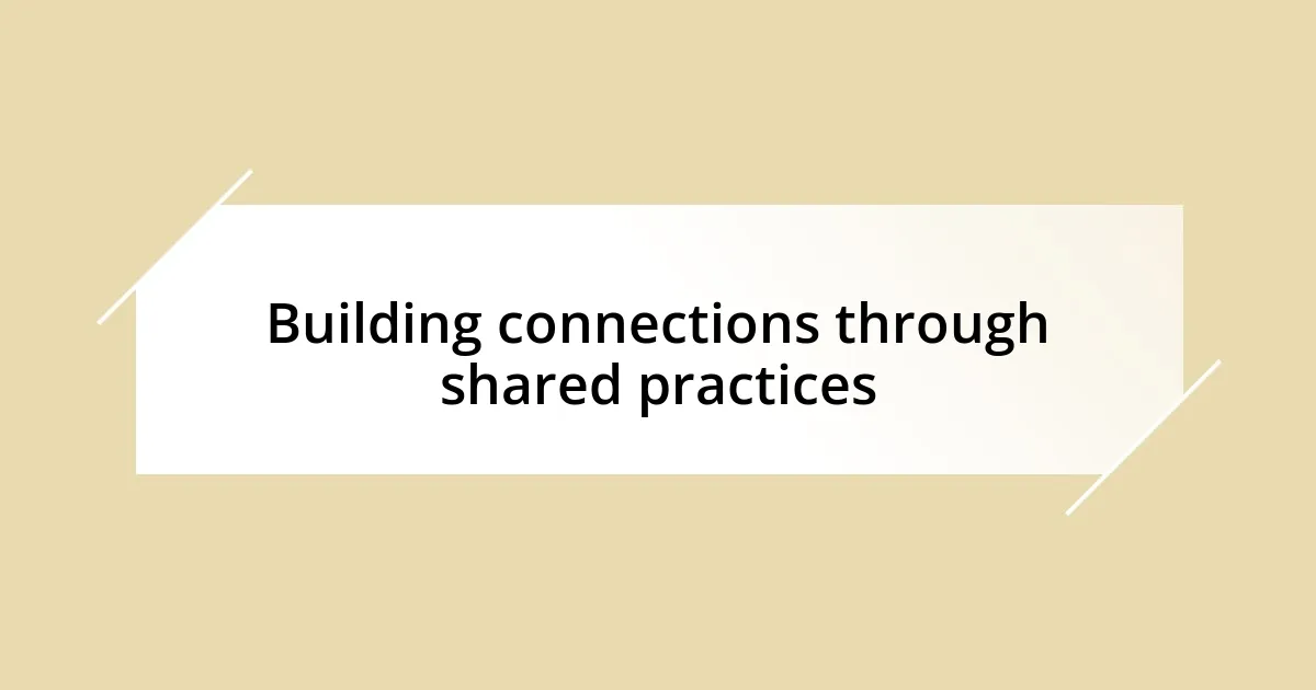 Building connections through shared practices