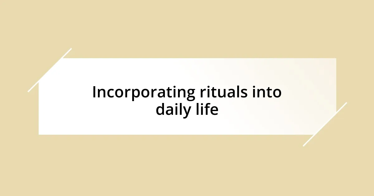 Incorporating rituals into daily life