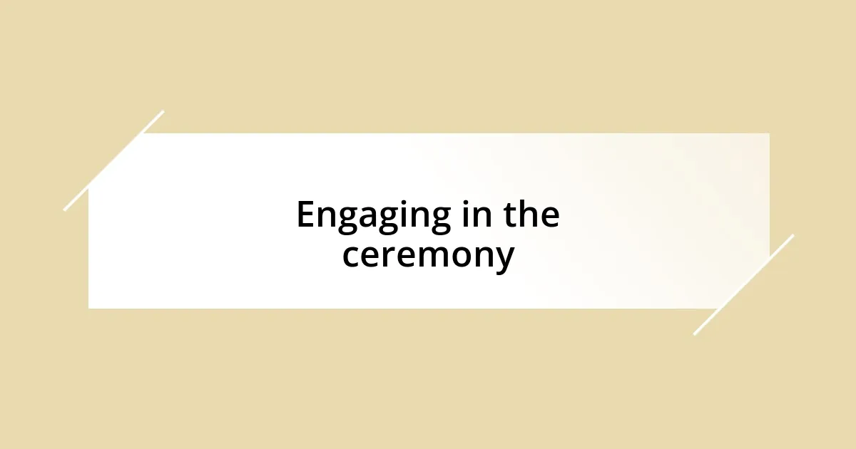 Engaging in the ceremony