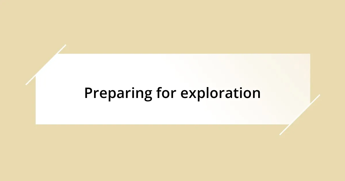 Preparing for exploration