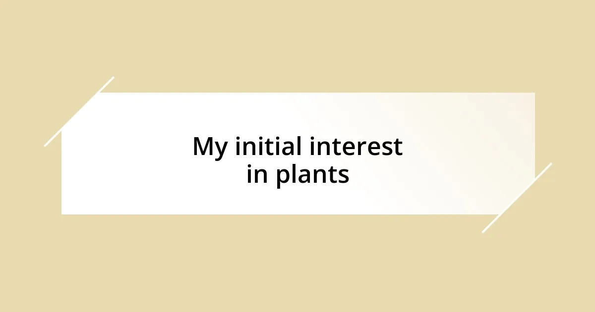 My initial interest in plants