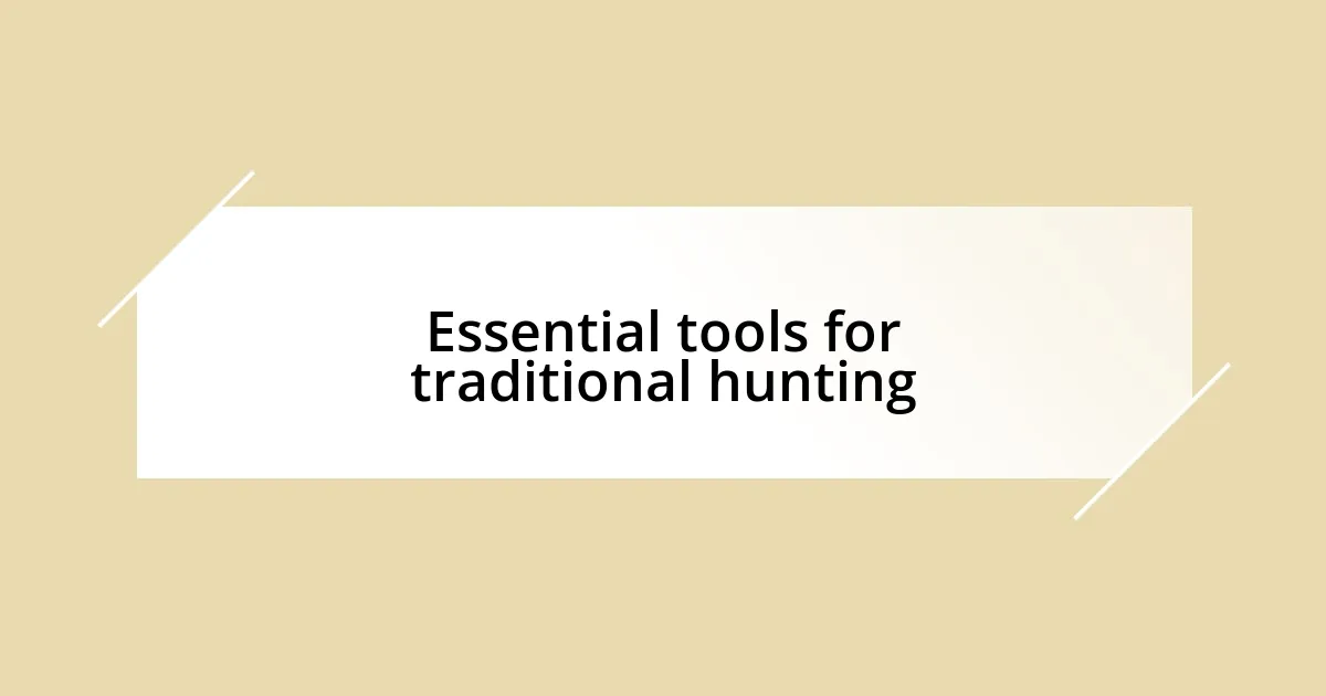 Essential tools for traditional hunting