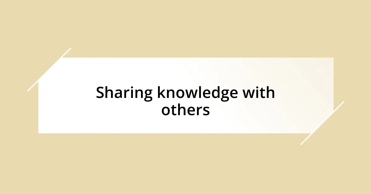 Sharing knowledge with others