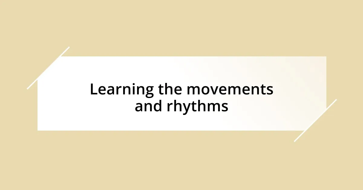 Learning the movements and rhythms