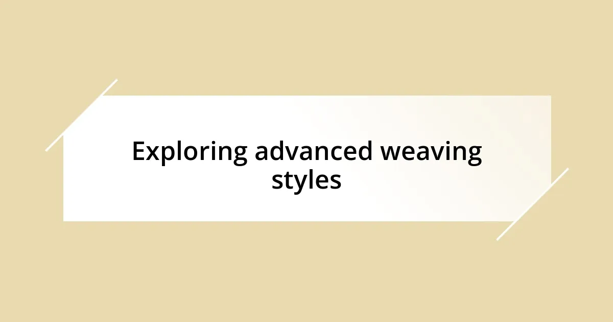 Exploring advanced weaving styles