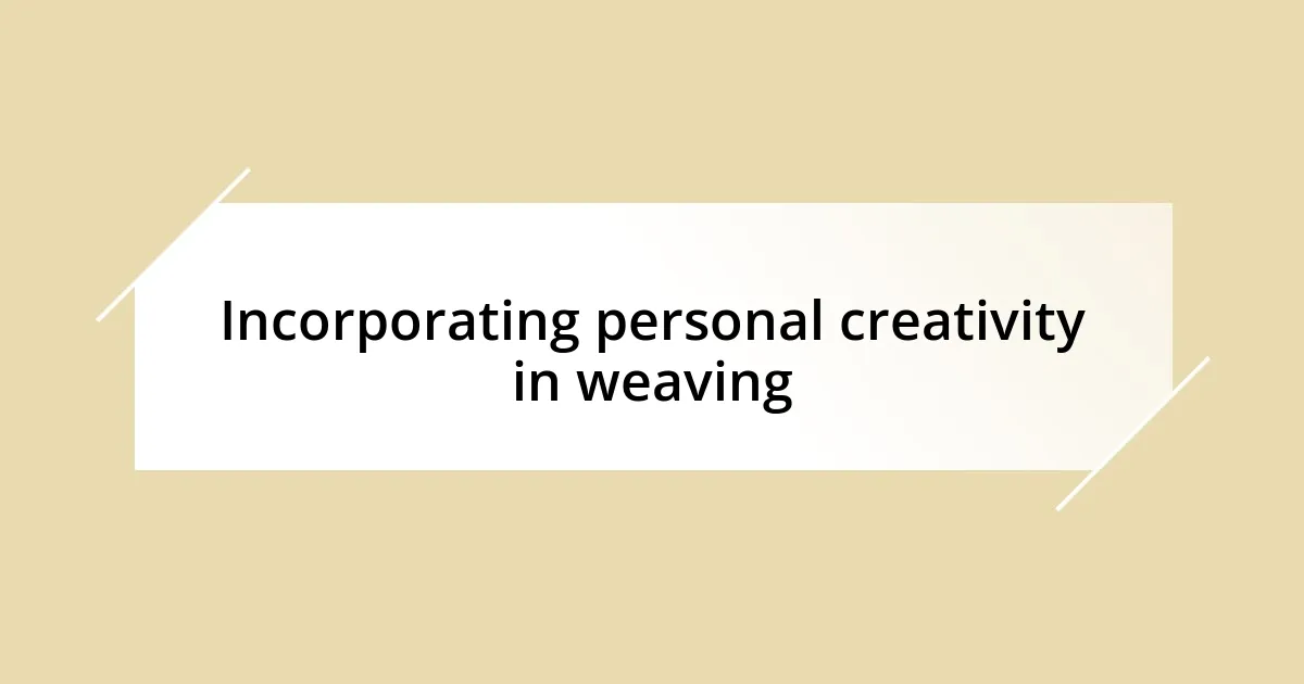 Incorporating personal creativity in weaving