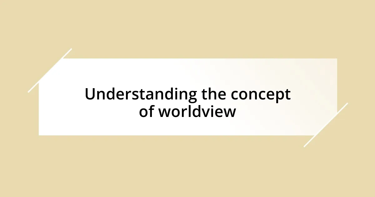 Understanding the concept of worldview