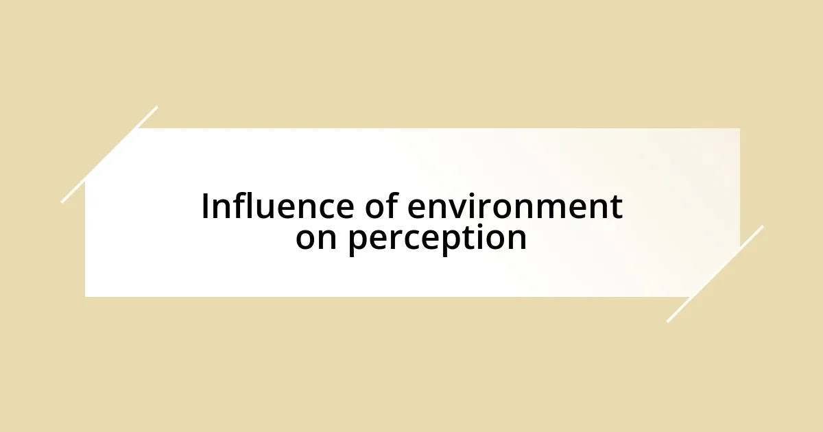 Influence of environment on perception