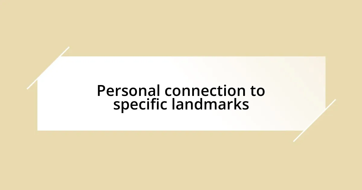 Personal connection to specific landmarks