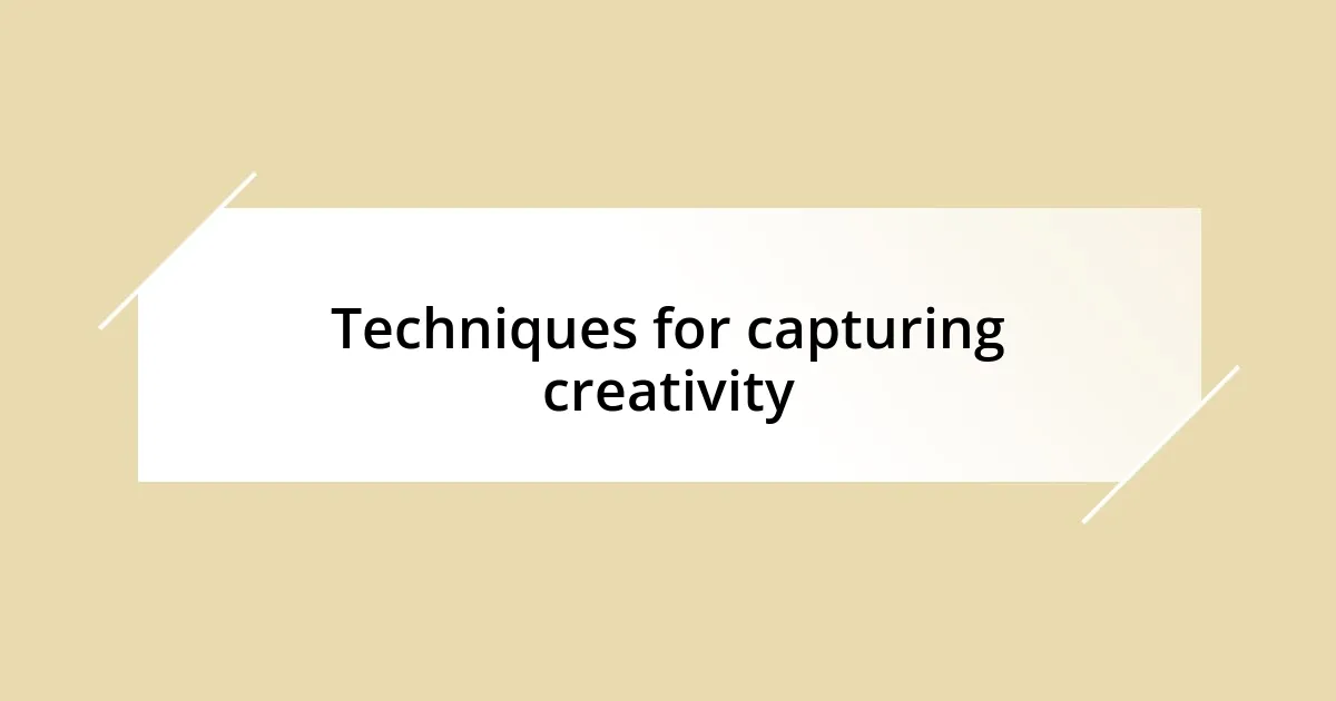 Techniques for capturing creativity