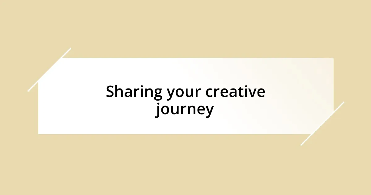 Sharing your creative journey