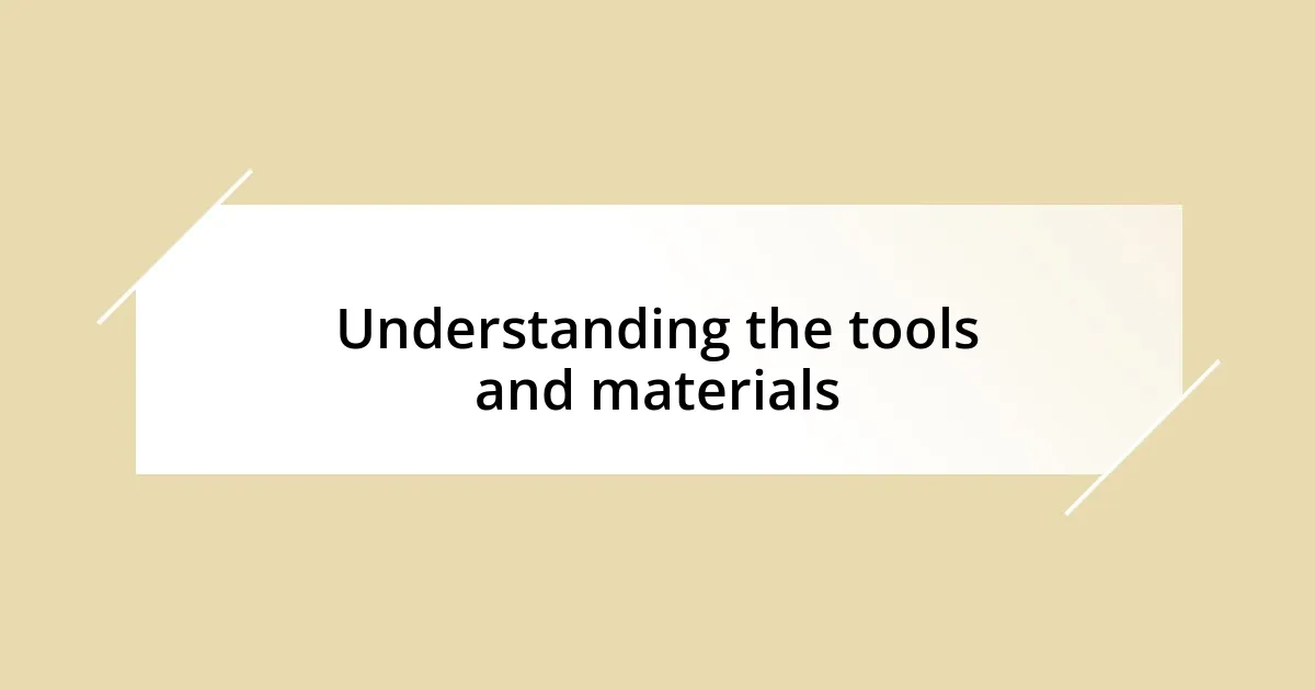 Understanding the tools and materials