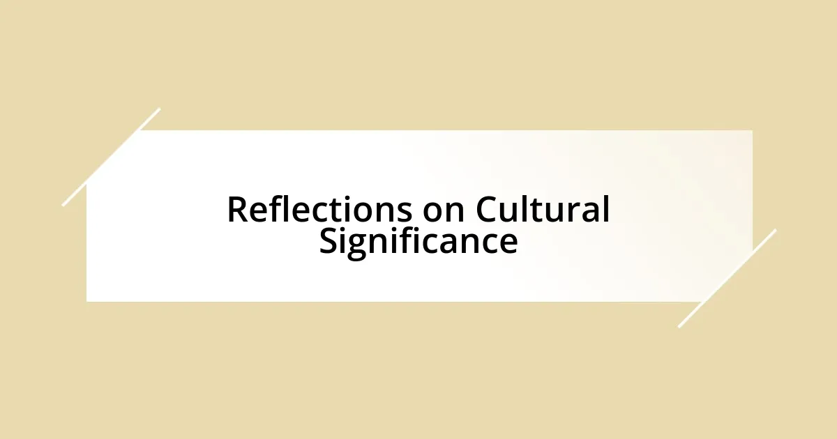 Reflections on Cultural Significance