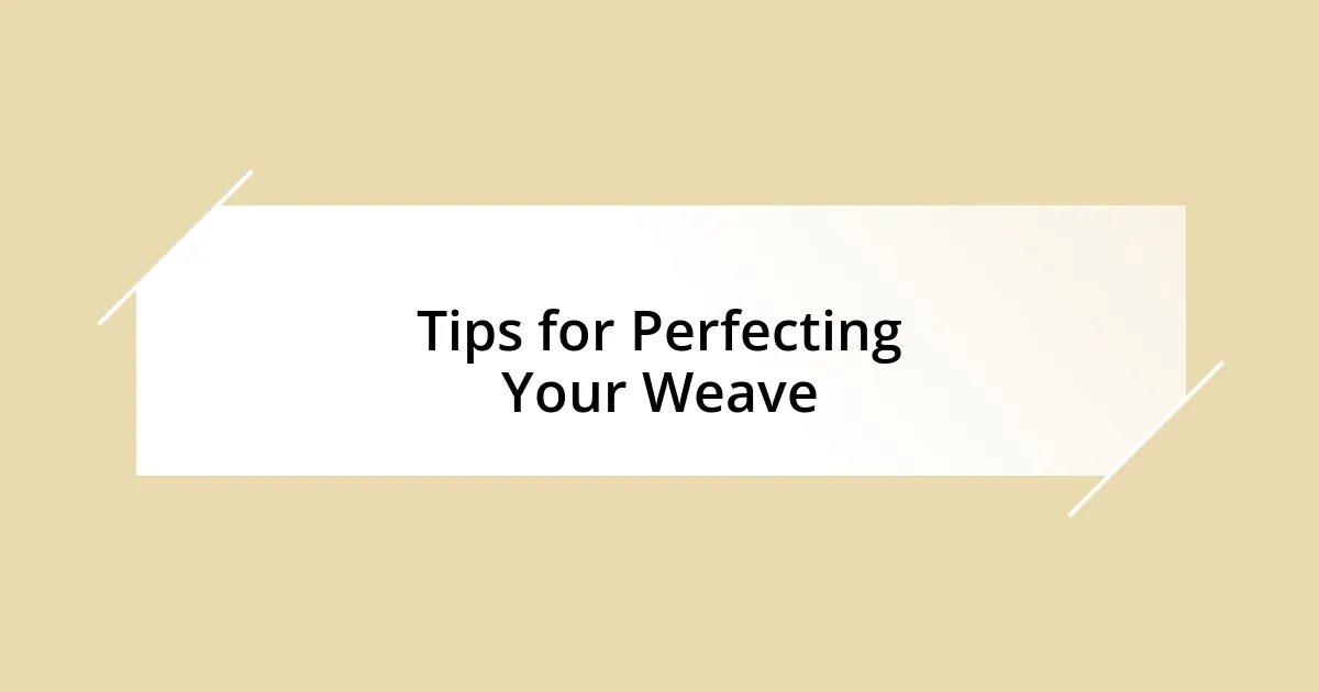 Tips for Perfecting Your Weave