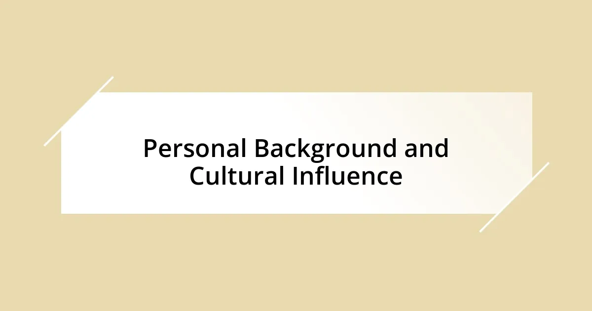 Personal Background and Cultural Influence