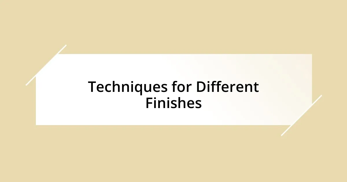 Techniques for Different Finishes