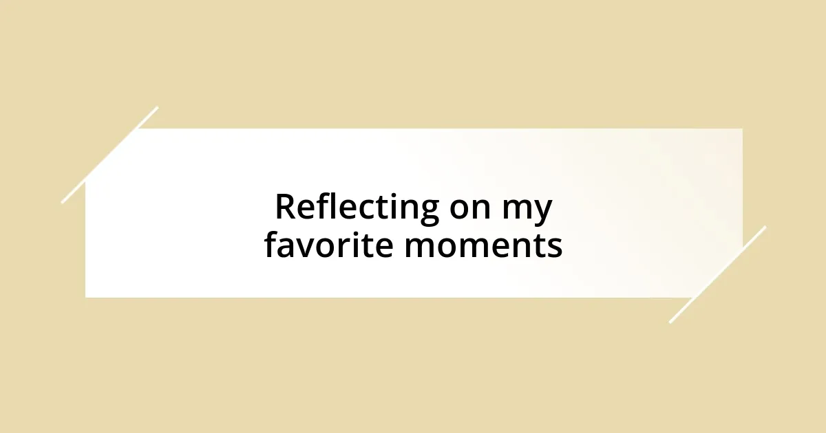 Reflecting on my favorite moments