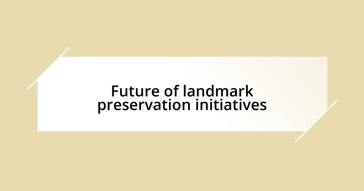 Future of landmark preservation initiatives