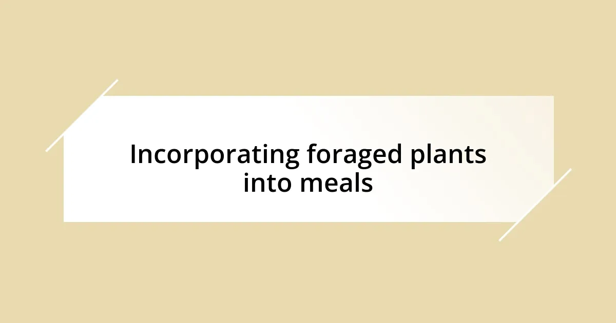 Incorporating foraged plants into meals