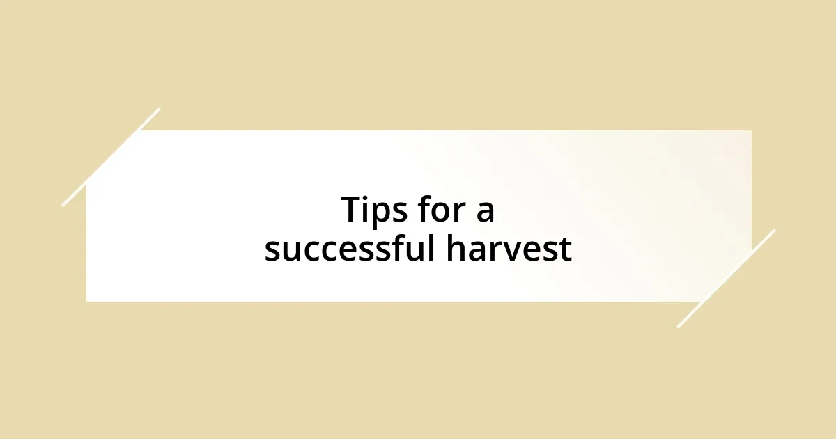 Tips for a successful harvest