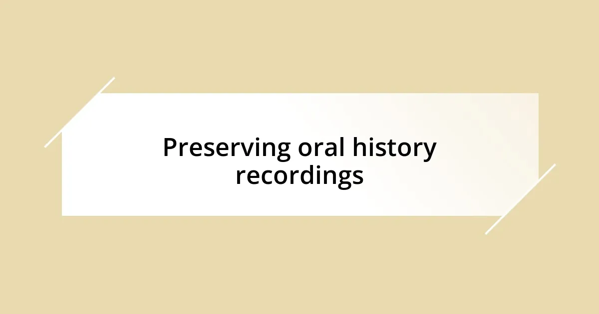 Preserving oral history recordings