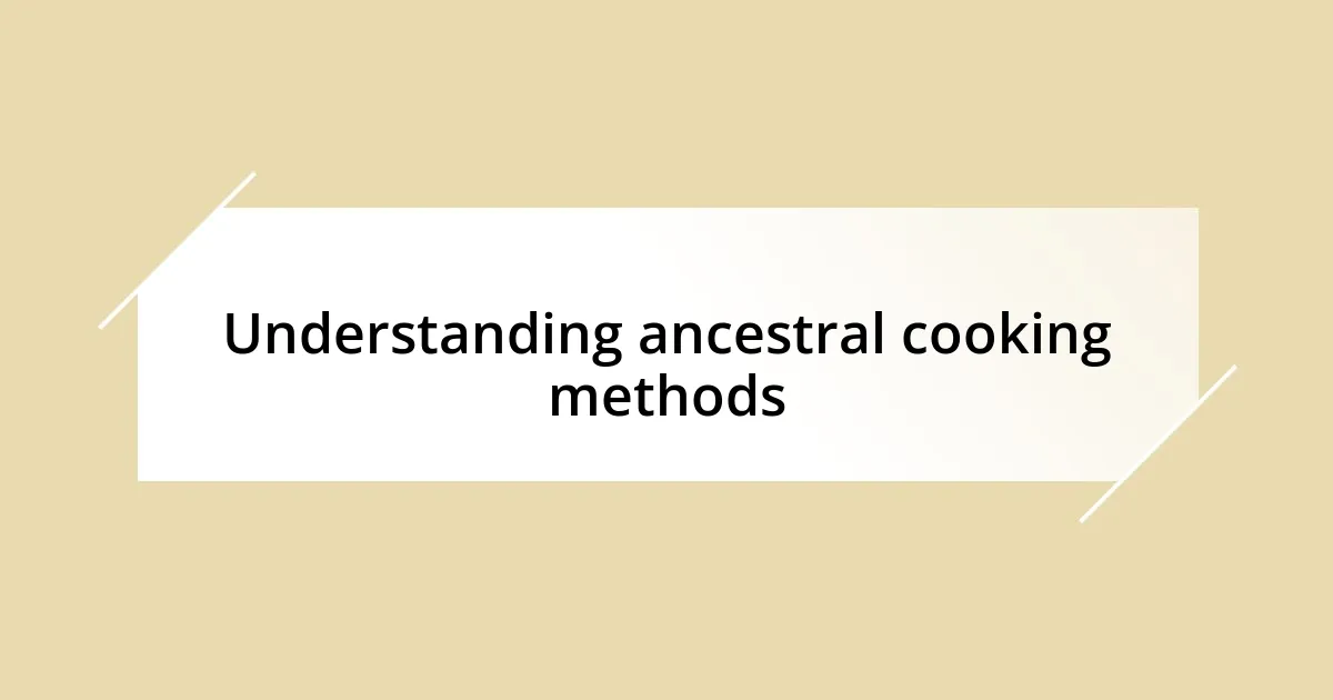 Understanding ancestral cooking methods