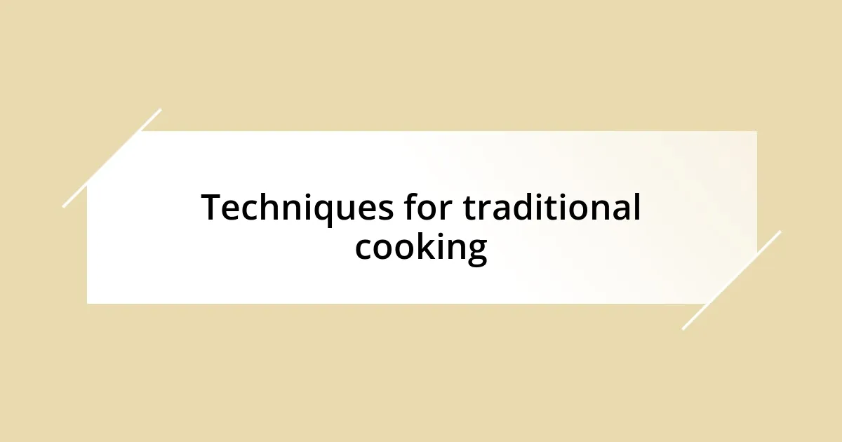 Techniques for traditional cooking