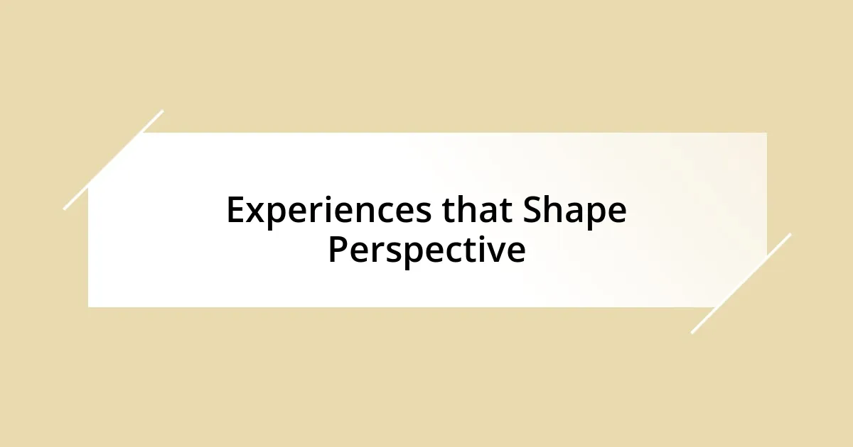 Experiences that Shape Perspective