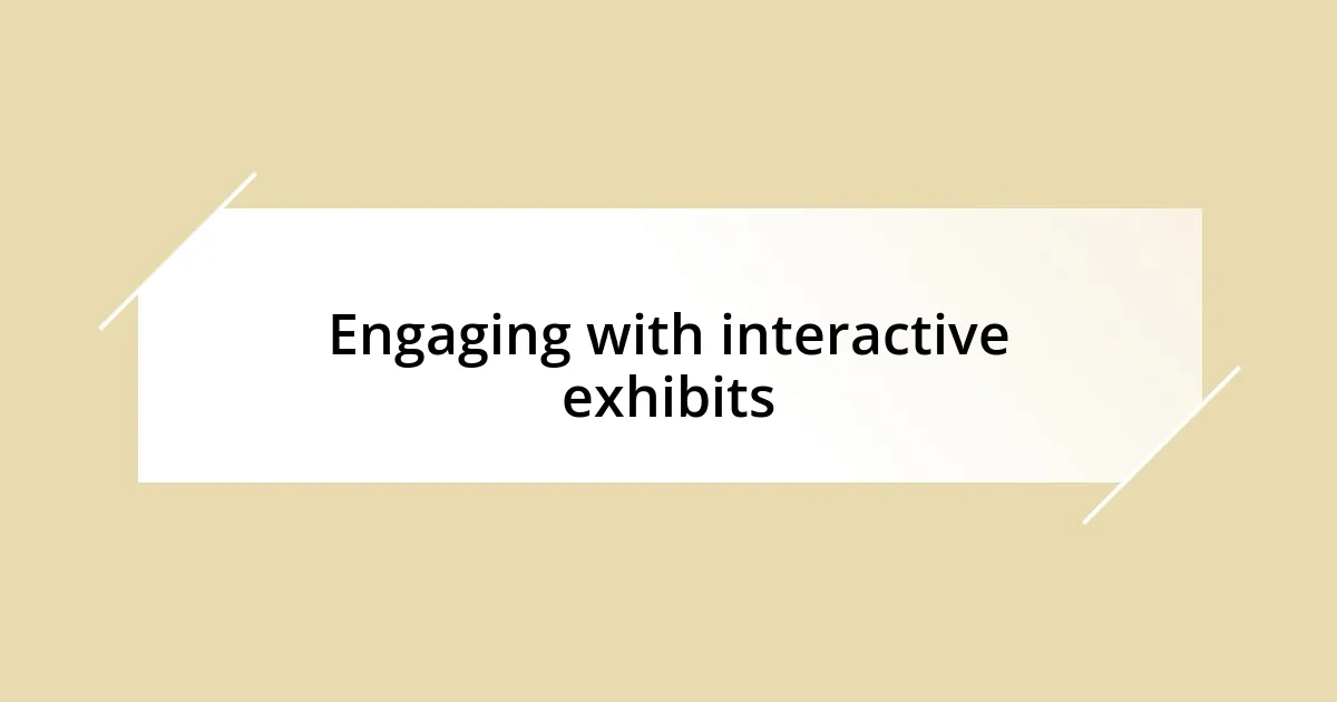 Engaging with interactive exhibits